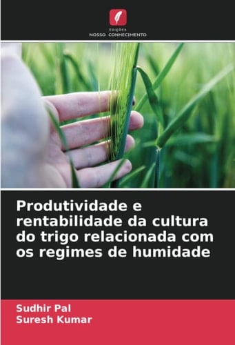 Produtividade e rentabilidade da cultura do trigo relacionada com os regimes de humidade (Portuguese Edition)