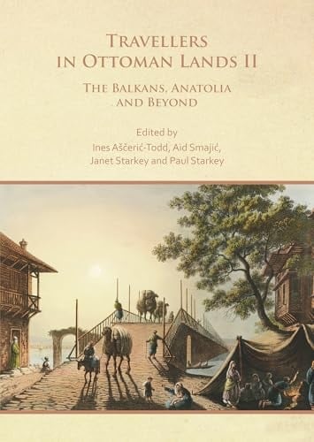 Travellers in Ottoman Lands II The Balkans, Anatolia and Beyond