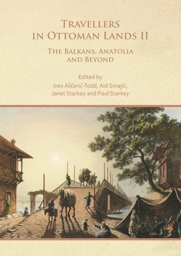 Travellers in Ottoman Lands II The Balkans, Anatolia and Beyond