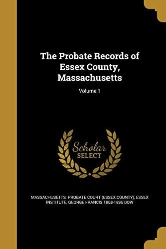 The Probate Records of Essex County, Massachusetts; Volume 1