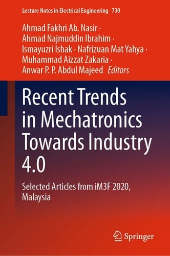 Recent Trends in Mechatronics Towards Industry 4.0 Selected Articles from iM3F 2020, Malaysia