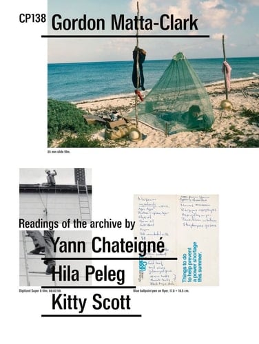 CP138 Gordon Matta-Clark les archives revues par Yann Chateigné, Hila Peleg, Kitty Scott