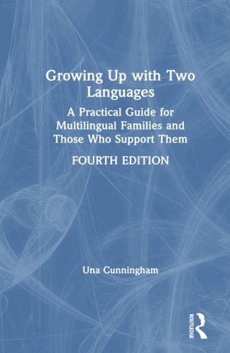 Growing Up with Two Languages A Practical Guide for Multilingual Families and Those who Support Them