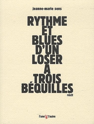 Rythme et blues d'un loser à trois béquilles récit