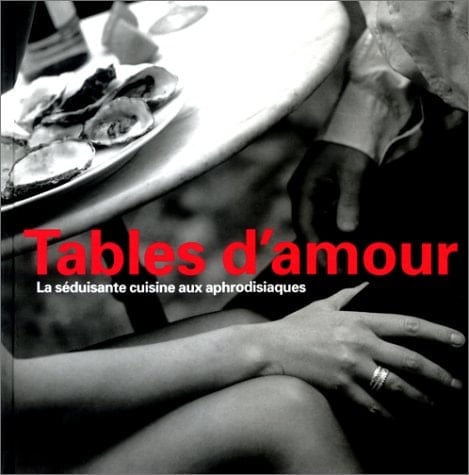 Tables d'amour La séduisante cuisine aux aphrodisiaques