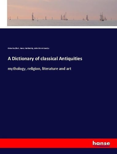A Dictionary of Classical Antiquities Mythology, Religion, Literature and Art