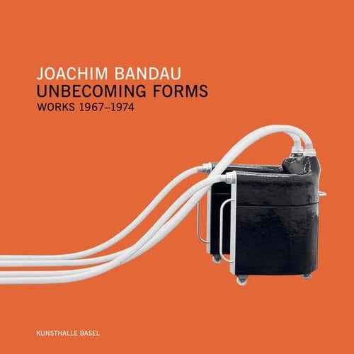 Joachim Bandau Unbecoming Forms : Works 1967-1974