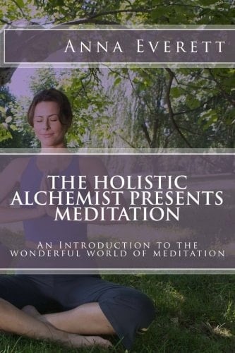 The Holistic Alchemist Presents Meditation An Introduction to the Wonderful World of Meditation