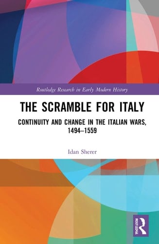 The Scramble for Italy Continuity and Change in the Italian Wars, 1494-1559
