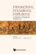 Intersections, Innovations, Institutions A Reader in Singapore Modern Art