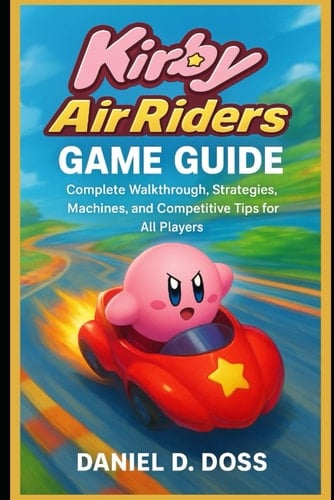 Kirby Air Riders Game Guide: Complete Walkthrough, Strategies, Machines, and Competitive Tips for All Players
