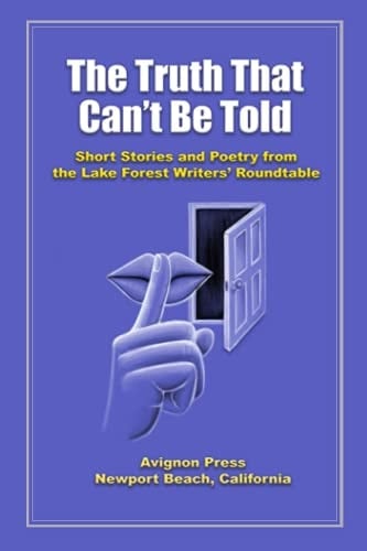 The Truth That Can't Be Told Short Stories and Poetry from the Lake Forest Writers' Roundtable
