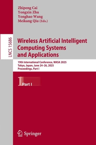 Wireless Artificial Intelligent Computing Systems and Applications 19th International Conference, WASA 2025, Tokyo, Japan, June 24–26, 2025, Proceedings, Part I