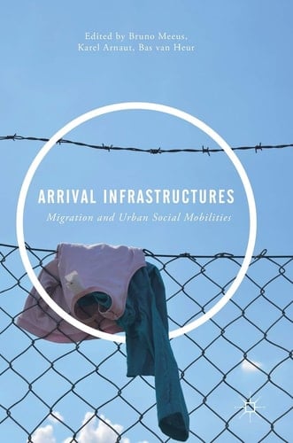 Arrival Infrastructures Migration and Urban Social Mobilities