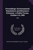 Proceedings Environmental Regulations and Montana's Economy: a Public Forum, October 4-5, 1982: 1982