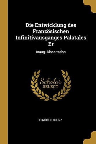 Die Entwicklung Des Französischen Infinitivausganges Palatales Er Inaug. -Dissertation