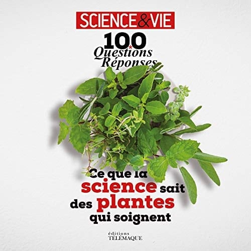 Ce que la science sait des plantes qui soignent 100 questions-réponses