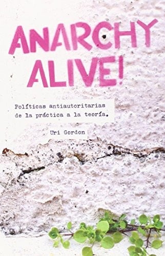 Anarchy alive! políticas antiautoritarias de las prácticas a la teoría