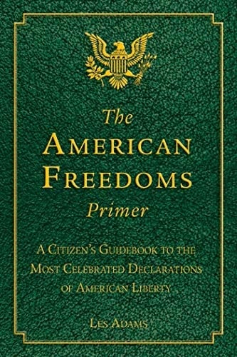 The American Freedoms Primer A Citizen's Guidebook to the Most Celebrated Declarations of American Liberty