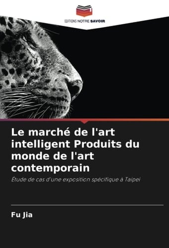 Le marché de l'art intelligent Produits du monde de l'art contemporain: Étude de cas d'une exposition spécifique à Taipei (French Edition)