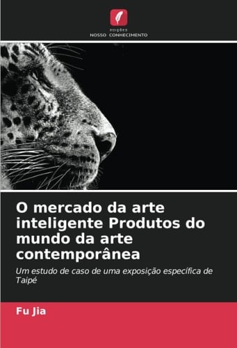 O mercado da arte inteligente Produtos do mundo da arte contemporânea: Um estudo de caso de uma exposição específica de Taipé (Portuguese Edition)