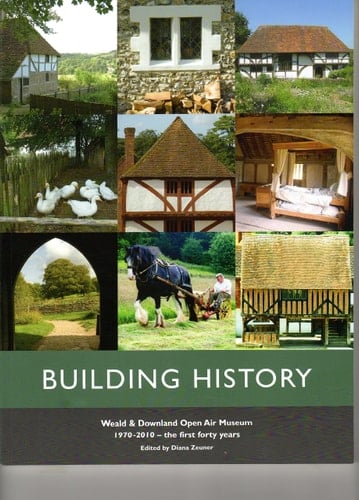Building History Weald & Downland Open Air Museum : 1970-2010 - the First Forty Years