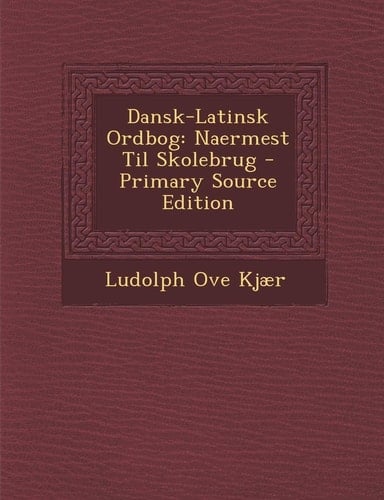 Dansk-Latinsk Ordbog Naermest Til Skolebrug - Primary Source Edition