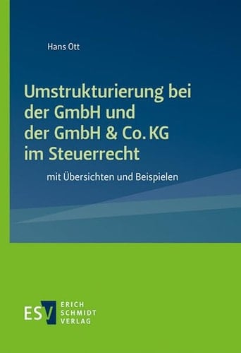 Umstrukturierung bei der GmbH und der GmbH & Co. KG im Steuerrecht mit Übersichten und Beispielen