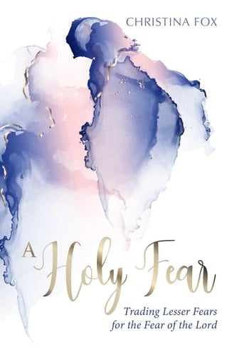A Holy Fear Trading Lesser Fears for the Fear of the Lord