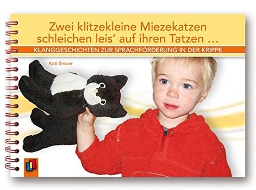Zwei klitzekleine Miezekatzen schleichen leis' auf ihren Tatzen ... Klanggeschichten zur Sprachförderung in der Krippe
