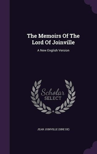 The Memoirs Of The Lord Of Joinville A New English Version