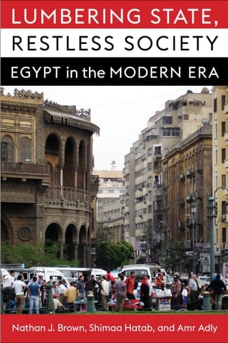 Lumbering State, Restless Society Egypt in the Modern Era