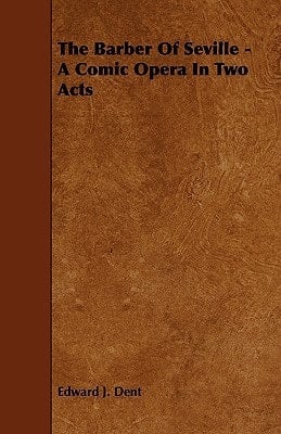 The Barber of Seville - A Comic Opera in Two Acts
