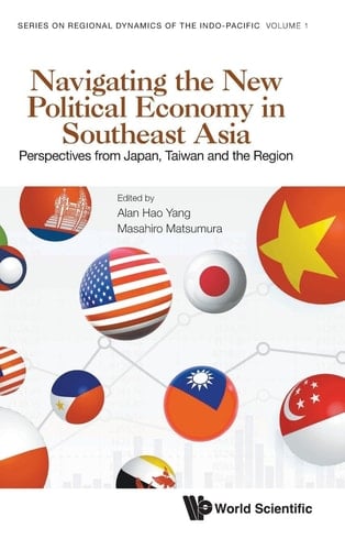Navigating the New Political Economy in Southeast Asia Perspectives from Japan, Taiwan and the Region