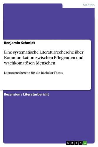 Eine systematische Literaturrecherche über Kommunikation zwischen Pflegenden und wachkomatösen Menschen Literaturrecherche für die Bachelor Thesis