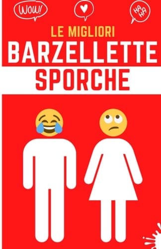 Le Migliori Barzellette Sporche (Illustrato): Volgarità che non salvano davvero nessuno: mariti, mogli, etero, gay, suore, preti, animali, ecc. (LIBRI MARCI) (Italian Edition)