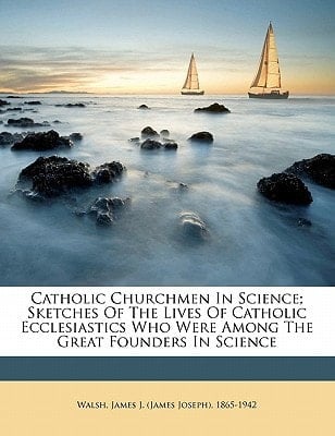 Catholic churchmen in science; sketches of the lives of Catholic ecclesiastics who were among the great founders in science