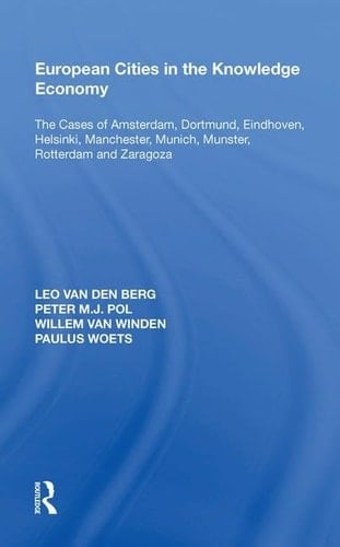 European Cities in the Knowledge Economy The Cases of Amsterdam, Dortmund, Eindhoven, Helsinki, Manchester, Munich, Mnster, Rotterdam and Zaragoza