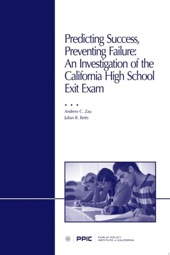 Predicting Success, Preventing Failure An Investigation of the California High School Exit Exam