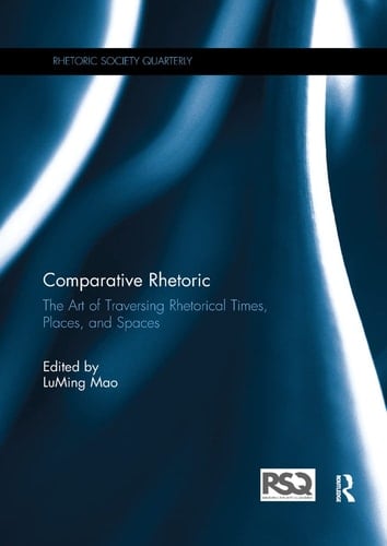 Comparative Rhetoric The Art of Traversing Rhetorical Times, Places, and Spaces