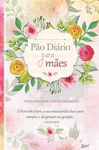 Pão Diário para mães: 55 reflexões para o seu encorajamento (Portuguese Edition)
