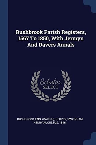 Rushbrook Parish Registers, 1567 To 1850, With Jermyn And Davers Annals