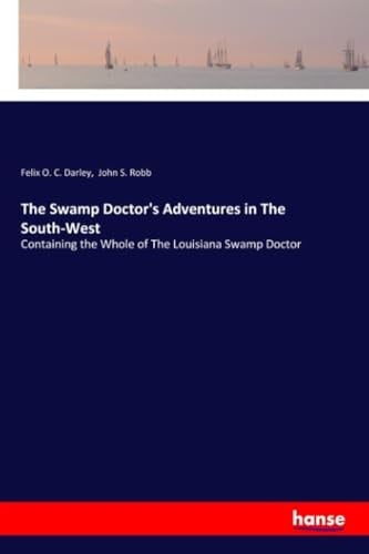 The Swamp Doctor's Adventures in The South-West Containing the Whole of The Louisiana Swamp Doctor