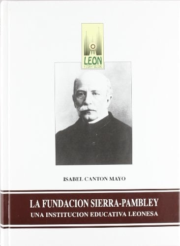 La Fundación Sierra-Pambley. Una institución educativa leonesa