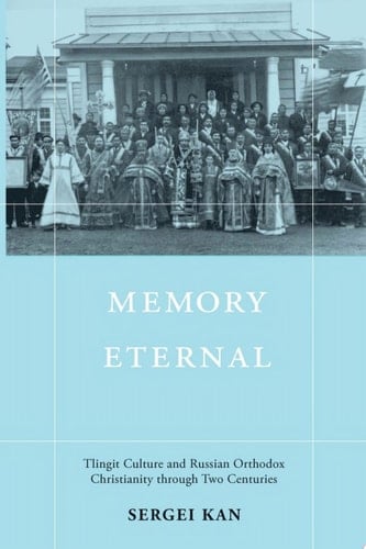 Memory Eternal Tlingit Culture and Russian Orthodox Christianity through Two Centuries