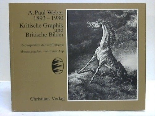 A. Paul Weber, 1893-1980 Kritische Graphik und Britische Bilder : Retrospektive der Griffelkunst