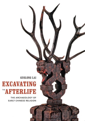 Excavating the Afterlife The Archaeology of Early Chinese Religion
