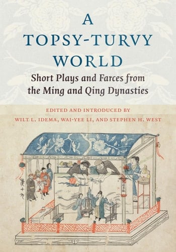 A Topsy-Turvy World Short Plays and Farces from the Ming and Qing Dynasties