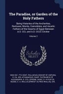 The Paradise, Or Garden of the Holy Fathers Being Histories of the Anchorites, Recluses, Monks, Coenobites, and Ascetic Fathers of the Deserts of Egypt Between A. D. CCL and A. D. CCCC Circiter; Volume 2