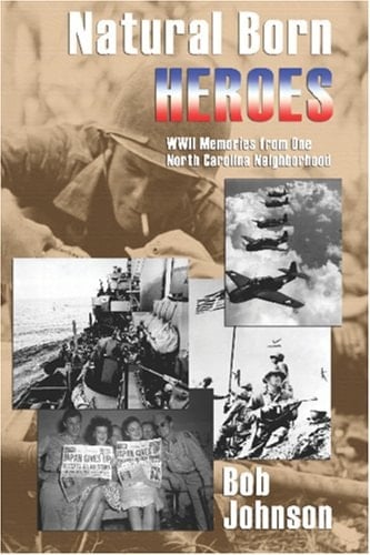 Natural Born Heroes WW II Memories from One North Carolina Neighborhood